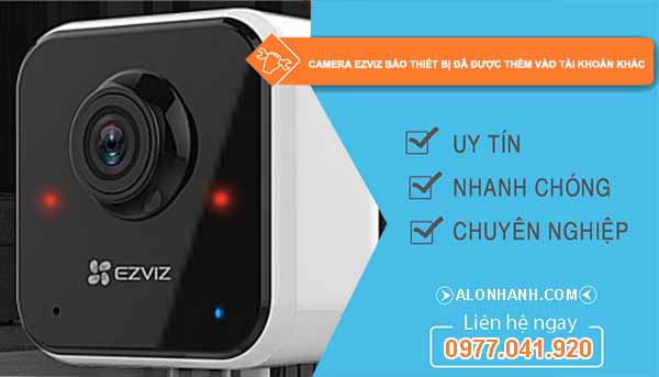 camera ezviz báo thiết bị đã được thêm vào tài khoản khác