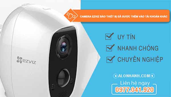 camera ezviz báo thiết bị đã thêm vào tài khoản khác