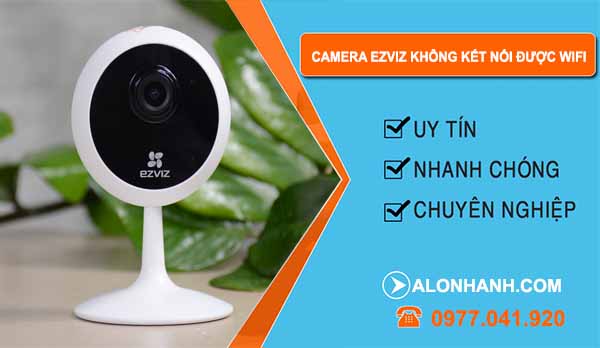 Camera Ezviz không kết nối được wifi