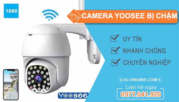 Camera Yoosee bị chậm