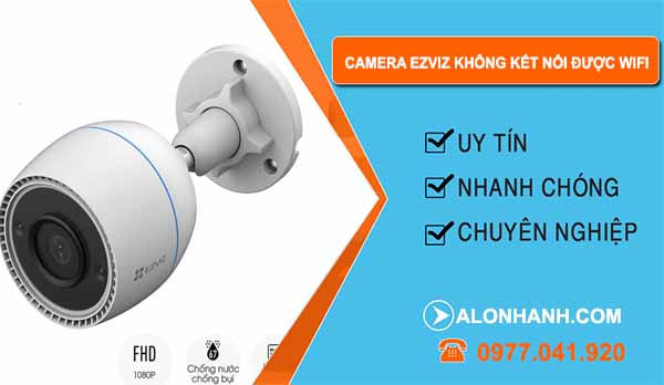 Nguyên nhân camera ezviz không kết nối được wifi