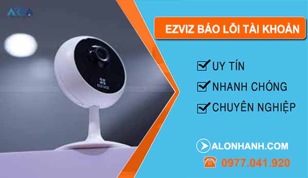Sửa ezviz báo lỗi tài khoản