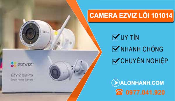 Vì sao camera ezviz lỗi 101014
