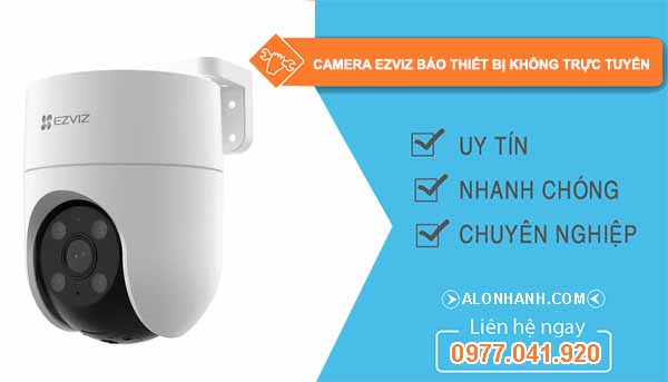 sửa camera ezviz báo thiết bị không trực tuyến