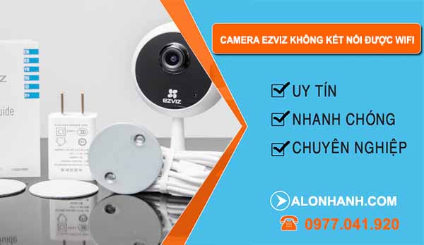 Vì sao camera ezviz không kết nối được wifi