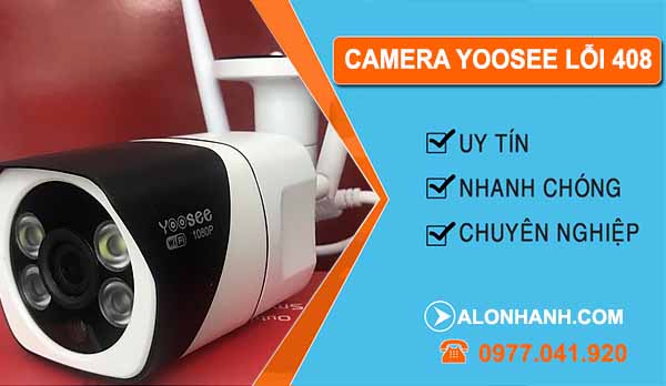 Vì sao camera Yoosee lỗi 408