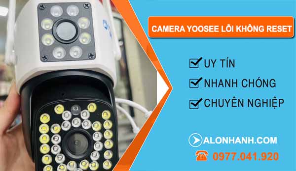 Vì sao camera Yoosee lỗi không reset được