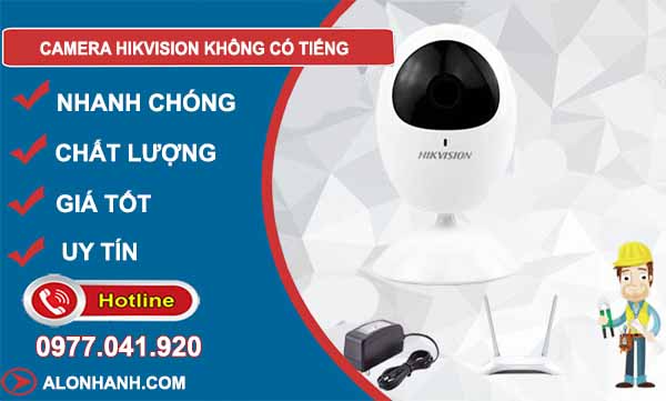 camera hikvision không có tiếng