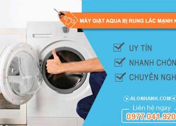 nguyên nhân máy giặt aqua bị rung lắc mạnh khi vắt