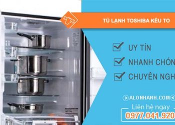 nguyên nhân tủ lạnh toshiba kêu to
