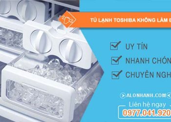 nguyên nhân tủ lạnh toshiba không làm đá