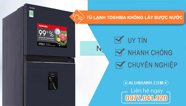 nguyên nhân tủ lạnh toshiba không lấy được nước