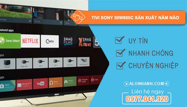 dòng tivi sony 50w800c sản xuất năm nào