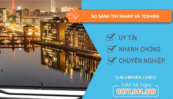 so sánh tivi sharp và toshiba loại nào tốt hơn
