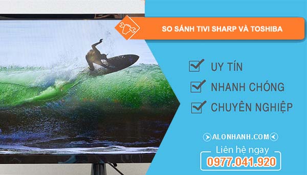 so sánh tivi sharp và toshiba nên mua loại nào