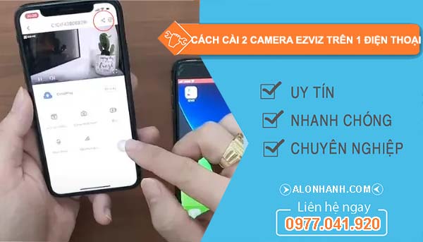 tìm cách cài 2 camera ezviz trên 1 điện thoại