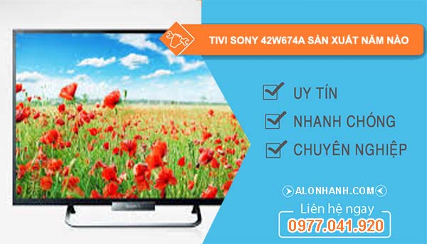 tivi sony 42w674a sản xuất năm nào