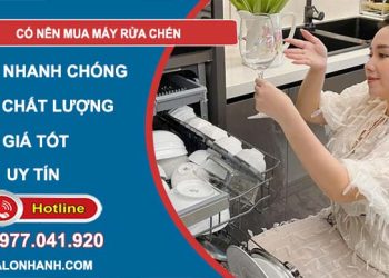 có nên mua máy rửa chén không tại sao