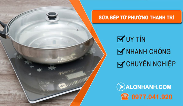 Sửa Bếp Từ Tại Phường Thanh Trì