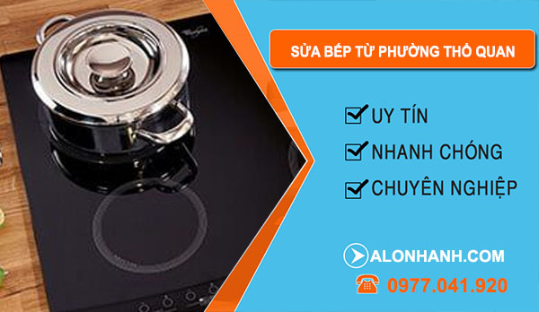 Sửa Bếp Từ Tại Phường Thổ Quan