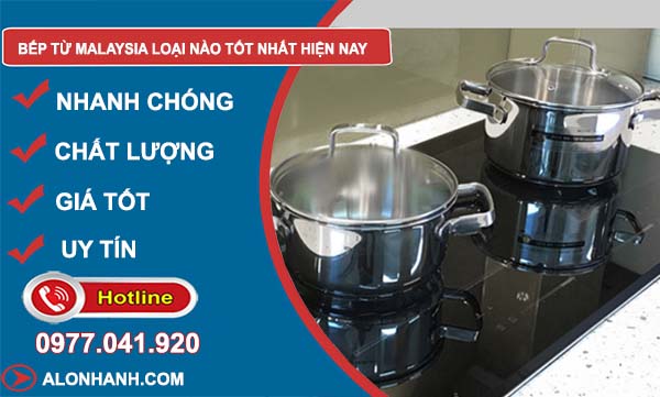dòng bếp từ malaysia loại nào tốt nhất hiện nay