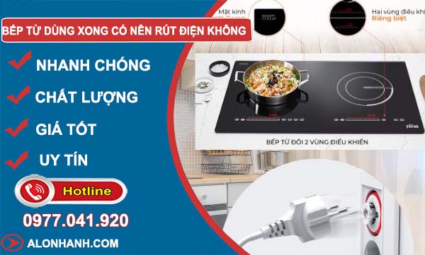 khi bếp từ dùng xong có nên rút điện không