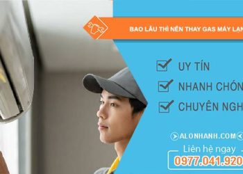 bao lâu thì nên thay gas máy lạnh 1 lần