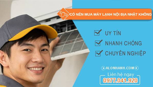 có nên mua máy lạnh nội địa nhật không tại sao