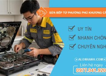 Sửa bếp từ phường Phú Khương Cần Thơ uy tín